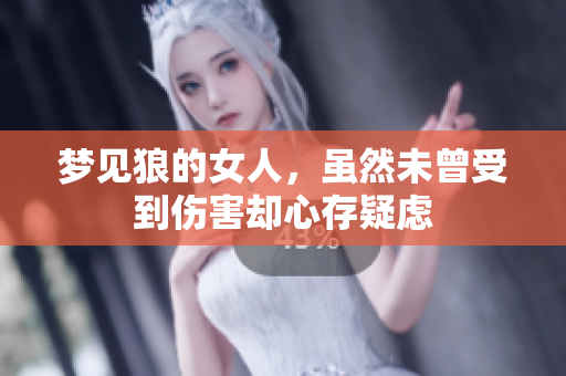 梦见狼的女人，虽然未曾受到伤害却心存疑虑