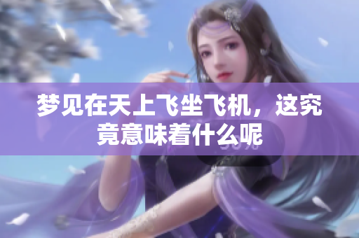 梦见在天上飞坐飞机，这究竟意味着什么呢