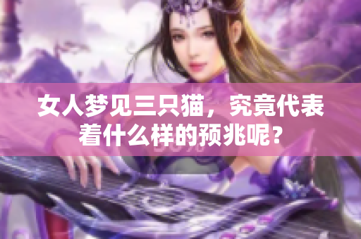 女人梦见三只猫，究竟代表着什么样的预兆呢？