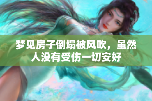 梦见房子倒塌被风吹，虽然人没有受伤一切安好