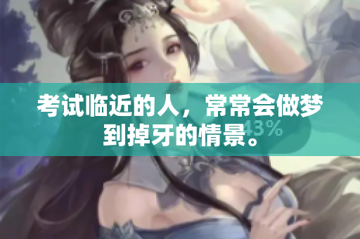 考试临近的人，常常会做梦到掉牙的情景。