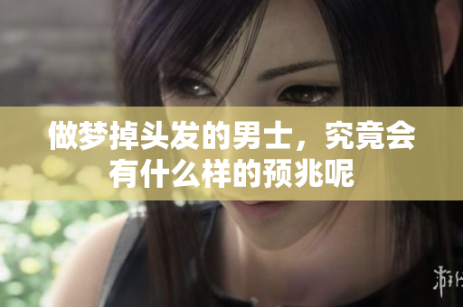 做梦掉头发的男士，究竟会有什么样的预兆呢