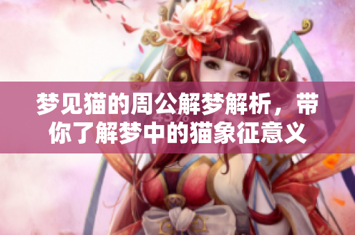 梦见猫的周公解梦解析，带你了解梦中的猫象征意义