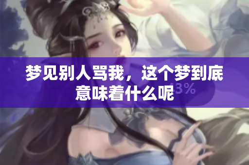 梦见别人骂我，这个梦到底意味着什么呢