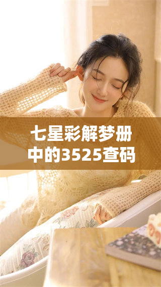 七星彩解梦册中的3525查码解析，让我们一起探索梦境的奥秘与含义