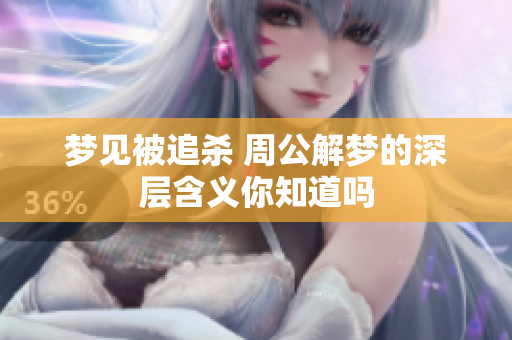 梦见被追杀 周公解梦的深层含义你知道吗
