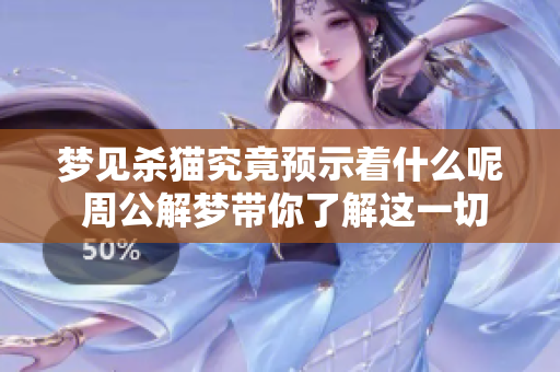 梦见杀猫究竟预示着什么呢 周公解梦带你了解这一切含义