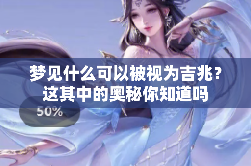 梦见什么可以被视为吉兆？这其中的奥秘你知道吗