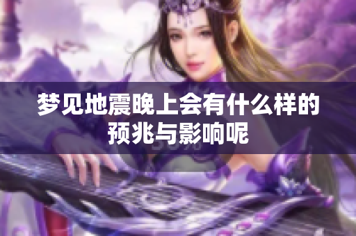 梦见地震晚上会有什么样的预兆与影响呢