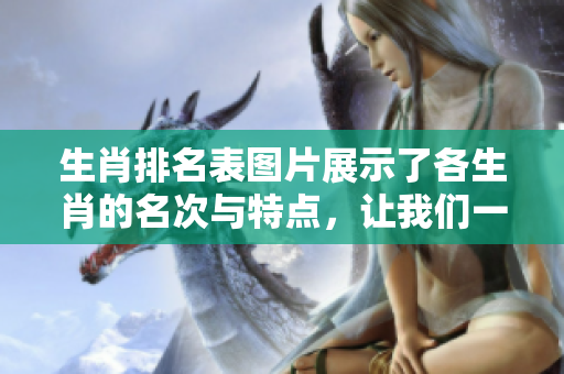 生肖排名表图片展示了各生肖的名次与特点，让我们一起了解这些动物的魅力。