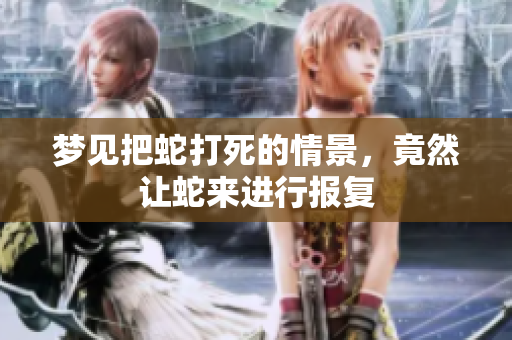 梦见把蛇打死的情景，竟然让蛇来进行报复