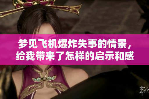 梦见飞机爆炸失事的情景，给我带来了怎样的启示和感受呢
