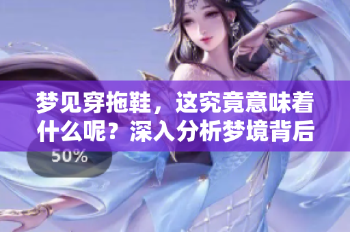 梦见穿拖鞋，这究竟意味着什么呢？深入分析梦境背后的含义。