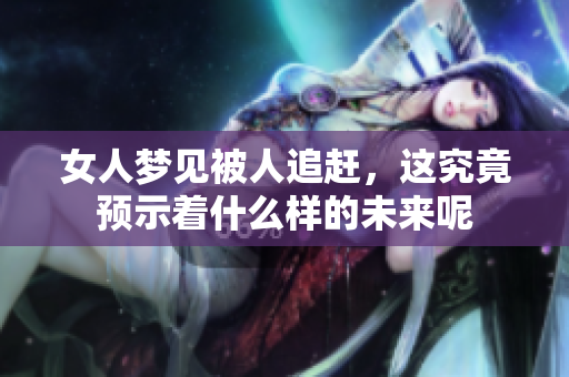 女人梦见被人追赶，这究竟预示着什么样的未来呢