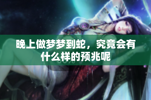晚上做梦梦到蛇，究竟会有什么样的预兆呢