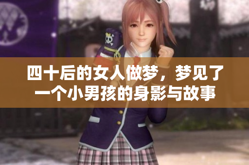 四十后的女人做梦，梦见了一个小男孩的身影与故事