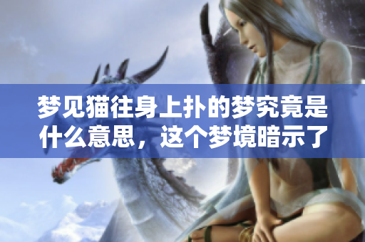 梦见猫往身上扑的梦究竟是什么意思，这个梦境暗示了什么呢