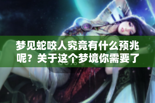 梦见蛇咬人究竟有什么预兆呢？关于这个梦境你需要了解的事项。