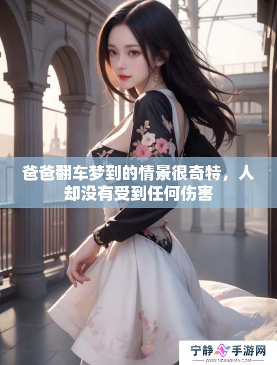 爸爸翻车梦到的情景很奇特，人却没有受到任何伤害