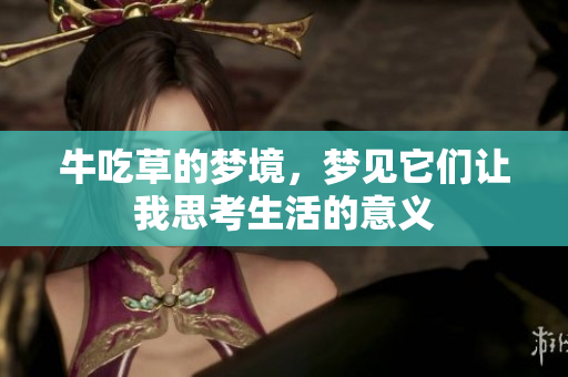牛吃草的梦境，梦见它们让我思考生活的意义