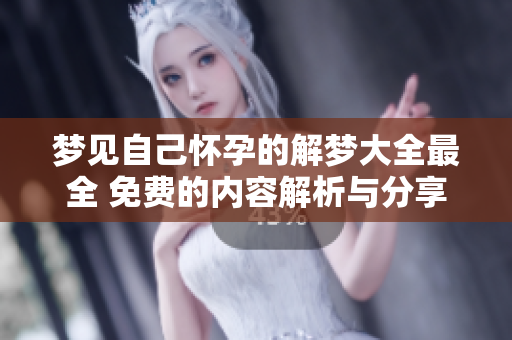 梦见自己怀孕的解梦大全最全 免费的内容解析与分享