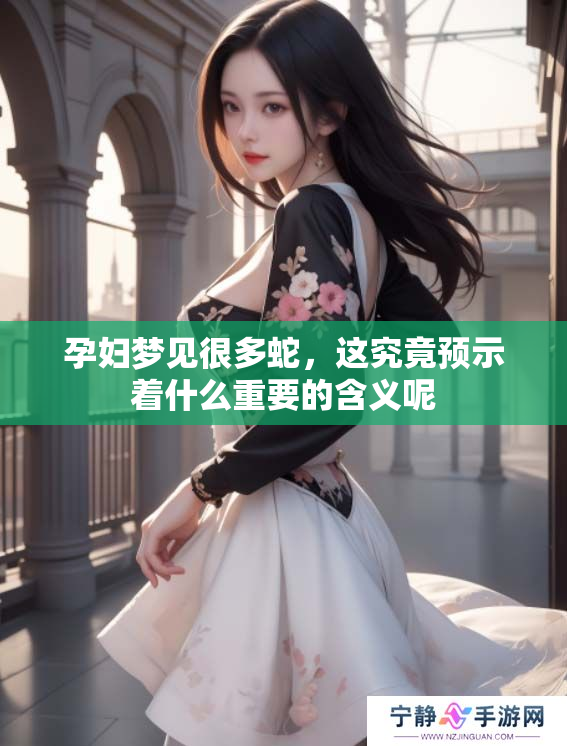孕妇梦见很多蛇，这究竟预示着什么重要的含义呢