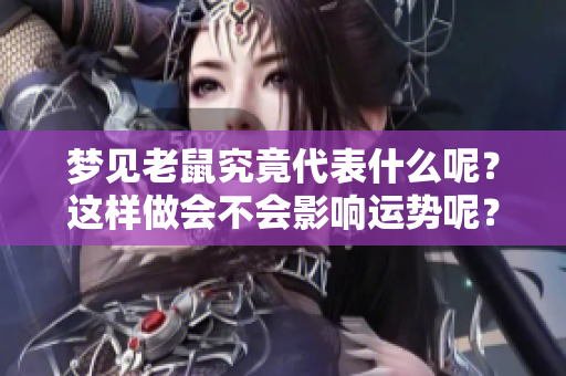 梦见老鼠究竟代表什么呢？这样做会不会影响运势呢？
