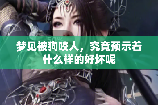 梦见被狗咬人，究竟预示着什么样的好坏呢