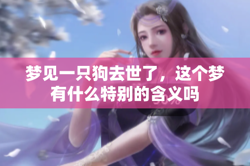 梦见一只狗去世了，这个梦有什么特别的含义吗