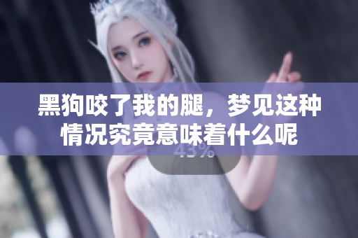 黑狗咬了我的腿，梦见这种情况究竟意味着什么呢