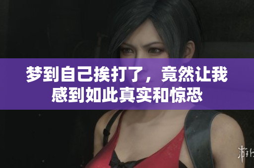 梦到自己挨打了，竟然让我感到如此真实和惊恐