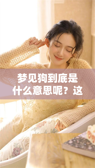 梦见狗到底是什么意思呢？这究竟代表了什么样的寓意呢？