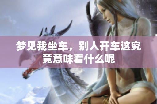 梦见我坐车，别人开车这究竟意味着什么呢