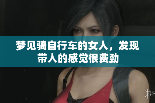 梦见骑自行车的女人，发现带人的感觉很费劲