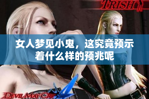 女人梦见小鬼，这究竟预示着什么样的预兆呢