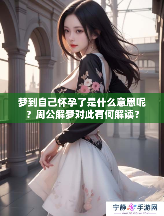 梦到自己怀孕了是什么意思呢？周公解梦对此有何解读？