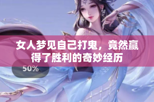 女人梦见自己打鬼，竟然赢得了胜利的奇妙经历