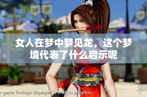 女人在梦中梦见龙，这个梦境代表了什么启示呢
