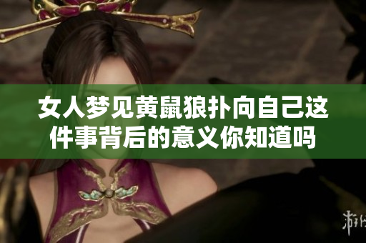 女人梦见黄鼠狼扑向自己这件事背后的意义你知道吗