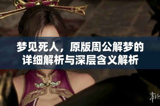 梦见死人，原版周公解梦的详细解析与深层含义解析