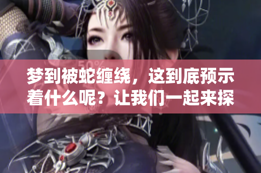梦到被蛇缠绕，这到底预示着什么呢？让我们一起来探讨一下这个梦境的含义。