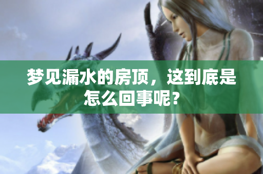 梦见漏水的房顶，这到底是怎么回事呢？
