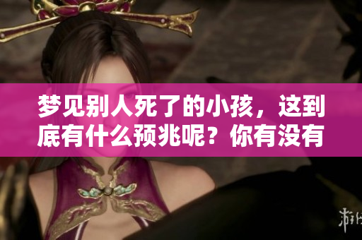梦见别人死了的小孩，这到底有什么预兆呢？你有没有想过这个问题呢？