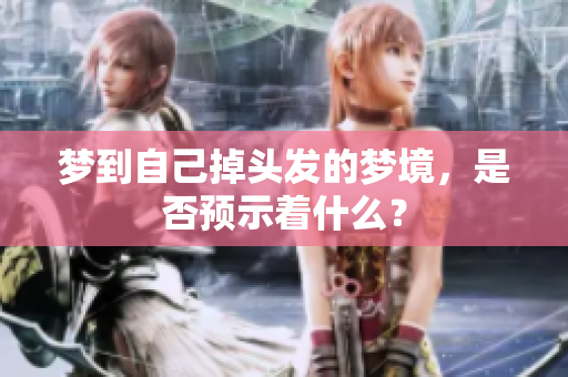 梦到自己掉头发的梦境，是否预示着什么？