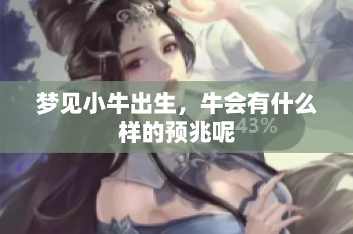 梦见小牛出生，牛会有什么样的预兆呢