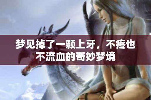 梦见掉了一颗上牙，不疼也不流血的奇妙梦境