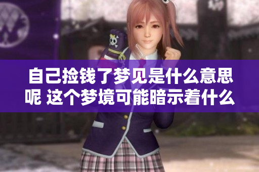 自己捡钱了梦见是什么意思呢 这个梦境可能暗示着什么呢