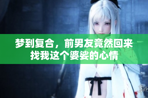 梦到复合，前男友竟然回来找我这个婆娑的心情