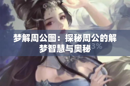 梦解周公图：探秘周公的解梦智慧与奥秘
