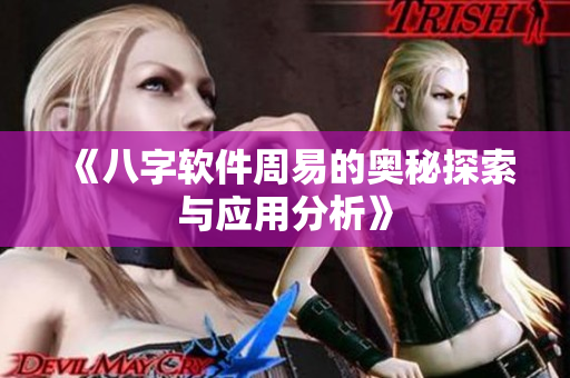 《八字软件周易的奥秘探索与应用分析》